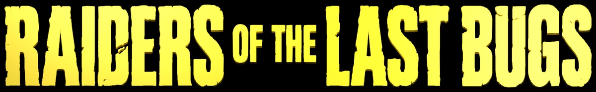 Raiders of the Last Bugs